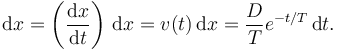 
\mathrm{d}x = \left(\dfrac{\mathrm{d}x}{\mathrm{d}t}\right)\,\mathrm{d}x =
v(t)\,\mathrm{d}x = 
\dfrac{D}{T}e^{-t/T}\,\mathrm{d}t.
