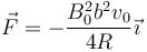 \vec{F}=-\frac{B_0^2b^2 v_0}{4R}\vec{\imath}