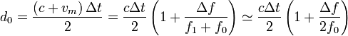 
d_0=\frac{\left(c+v_mμ\right)\Delta t}{2}=\frac{c\Delta t}{2}\left(1+\frac{\Delta f}{f_1+f_0}\right)\simeq
\frac{c\Delta t}{2}\left(1+\frac{\Delta f}{2f_0}\right)
