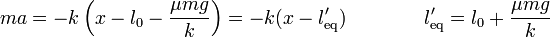 ma = -k\left(x-l_0-\frac{\mu m g}{k}\right) = -k(x-l'_\mathrm{eq}) \qquad\qquad l'_\mathrm{eq}=l_0+\frac{\mu m g}{k}