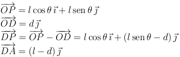 
\begin{array}{l}
  \overrightarrow{OP} = l\cos\theta\,\vec{\imath} + l\,\mathrm{sen}\,\theta\,\vec{\jmath}\\
  \overrightarrow{OD} = d\,\vec{\jmath}\\
  \overrightarrow{DP} = \overrightarrow{OP} - \overrightarrow{OD} = 
l\cos\theta\,\vec{\imath} + (l\,\mathrm{sen}\,\theta-d)\,\vec{\jmath}\\
\overrightarrow{DA} = (l-d)\,\vec{\jmath}
\end{array}
