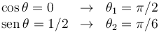 
\begin{array}{lcl}
\cos\theta = 0 & \to & \theta_1 = \pi/2\\
\mathrm{sen}\,\theta = 1/2 & \to & \theta_2 = \pi/6
\end{array}
