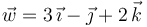 \vec{w}=3\,\vec{\imath}-\vec{\jmath}+2\,\vec{k}\,