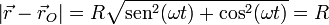 \left|\vec{r}-\vec{r}_O\right| = R\sqrt{\mathrm{sen}^2(\omega t)+\cos^2(\omega t)} = R