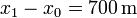 x_1-x_0 = 700\,\mathrm{m}