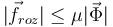 
|\vec{f}_{roz}| \leq \mu|\vec{\Phi}|
