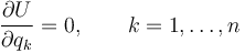 
\dfrac{\partial U}{\partial q_k} = 0, \qquad k=1,\ldots,n

