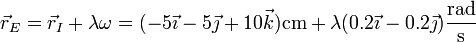 \vec{r}_E=\vec{r}_I +\lambda\omega = (-5\vec{\imath}-5\vec{\jmath}+10\vec{k})\mathrm{cm}+\lambda (0.2\vec{\imath}-0.2\vec{\jmath})\frac{\mathrm{rad}}{\mathrm{s}}