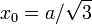 x_0=a/\sqrt{3}