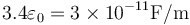 3.4\varepsilon_0 = 3\times 10^{-11}\mathrm{F}/\mathrm{m}