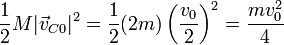 \frac{1}{2}M|\vec{v}_{C0}|^2 = \frac{1}{2}(2m)\left(\frac{v_0}{2}\right)^2 = \frac{mv_0^2}{4}