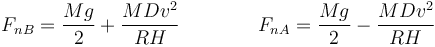 F_{nB}=\frac{Mg}{2}+\frac{MDv^2}{RH}\qquad\qquad F_{nA}=\frac{Mg}{2}-\frac{MDv^2}{RH}