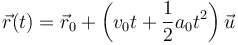 \vec{r}(t) = \vec{r}_0+\left(v_0t+\frac{1}{2}a_0t^2\right)\vec{u}