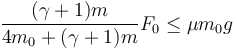 \frac{(\gamma+1)m}{4m_0+(\gamma+1)m}F_0\leq \mu m_0 g