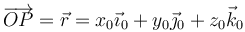 \overrightarrow{OP}=\vec{r}=x_0\vec{\imath}_0+y_0\vec{\jmath}_0+z_0\vec{k}_0