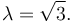 
\lambda=\sqrt{3}.
