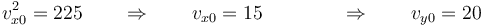 v_{x0}^2 = 225\qquad\Rightarrow \qquad v_{x0}=15\qquad\qquad \Rightarrow\qquad v_{y0}=20