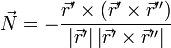 \vec{N}=-\frac{\vec{r}'\times(\vec{r}'\times\vec{r}'')}{\left|\vec{r}'\right|\left|\vec{r}'\times\vec{r}''\right|}