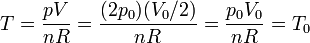 T = \frac{p V}{n R} = \frac{(2p_0)(V_0/2)}{n R} = \frac{p_0V_0}{n R} = T_0