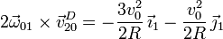 
2\vec{\omega}_{01}\times\vec{v}_{20}^D = -\frac{\displaystyle 3v_0^2}{\displaystyle 2R}\,\vec{\imath}_1 - \frac{\displaystyle v_0^2}{\displaystyle 2R}\,\vec{\jmath}_1
