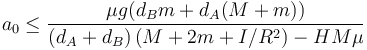 a_0\leq \frac{\mu g (d_Bm+d_A (M+m))}{(d_A+d_B) \left(M+2m+I/R^2 \right)-H M  \mu }