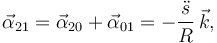 
\vec{\alpha}_{21} = \vec{\alpha}_{20} + \vec{\alpha}_{01} = 
-\dfrac{\ddot{s}}{R}\,\vec{k},
