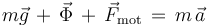 m\vec{g}\,+\,\vec{\Phi}\,+\,\vec{F}_{\mathrm{mot}}\,=\,m\,\vec{a}