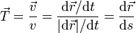 \vec{T}=\frac{\vec{v}}{v} = \frac{\mathrm{d}\vec{r}/\mathrm{d}t}{|\mathrm{d}\vec{r}|/\mathrm{d}t} = \frac{\mathrm{d}\vec{r}}{\mathrm{d}s}