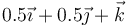 0.5\vec{\imath}+0.5\vec{\jmath}+\vec{k}