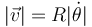 |\vec{v}| = R|\dot{\theta}|