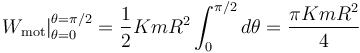 
\left.W_{\mathrm{mot}}\right|_{\theta=0}^{\theta=\pi/2}=\frac{1}{2}KmR^2\int_{0}^{\pi/2}d\theta=\frac{\pi KmR^2}{4}
