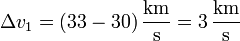 \Delta v_1 = (33-30)\,\frac{\mathrm{km}}{\mathrm{s}}=3\,\frac{\mathrm{km}}{\mathrm{s}}