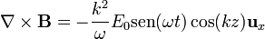 \nabla\times\mathbf{B}=-\frac{k^2}{\omega}E_0\mathrm{sen}(\omega t)\cos(kz)\mathbf{u}_x