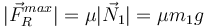 
|\vec{F}_R^{max}| = \mu |\vec{N}_1| = \mu m_1g
