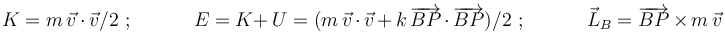 
K=m\,\vec{v}\,\cdot\,\vec{v}/2 \,\,;\,\,\,\,\,\,\,\,\,\,\,\,\,\,\,\,\,\,
E=K+\, U=(m\,\vec{v}\,\cdot\,\vec{v}\,+\,k\,\overrightarrow{BP}\,\cdot\,\overrightarrow{BP})/2 \,\,;\,\,\,\,\,\,\,\,\,\,\,\,\,\,\,\,\,\,
\vec{L}_B=\overrightarrow{BP}\,\times\, m\,\vec{v}
