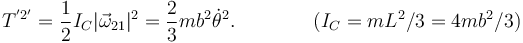 
T^{'2'} = \dfrac{1}{2}I_C|\vec{\omega}_{21}|^2 = \dfrac{2}{3}mb^2\dot{\theta}^2.
\qquad\qquad
(I_C = mL^2/3 = 4mb^2/3)
