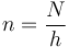 n = \frac{N}{h}