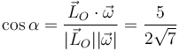 
\cos\alpha = \dfrac{\vec{L}_O\cdot\vec{\omega}}{|\vec{L}_O||\vec{\omega}|}
=
\dfrac{5}{2\sqrt{7}}
