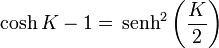 \cosh K - 1= \,\mathrm{senh}^2\left(\frac{K}{2}\right)