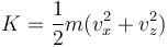 K = \frac{1}{2}m(v_x^2+v_z^2)