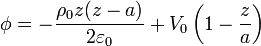 \phi = -\frac{\rho_0z(z-a)}{2\varepsilon_0} + V_0\left(1-\frac{z}{a}\right)