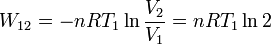 
W_{12}=-nRT_1\ln\frac{V_2}{V_1}=nRT_1\ln2
