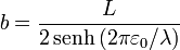 b = \frac{L}{2\,\mathrm{senh}\,(2\pi\varepsilon_0/\lambda)}