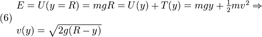 
  (6)
  \begin{array}{l}
  E=U(y=R)=mgR=U(y)+T(y) = mgy+\frac{1}{2}mv^2 \Rightarrow\\ \\
  v(y) = \sqrt{2g(R-y)}
  \end{array}

