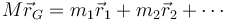 M\vec{r}_G =  m_1 \vec{r}_1 + m_2\vec{r}_2+\cdots 