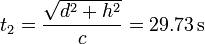 t_2=\frac{\sqrt{d^2+h^2}}{c}= 29.73\,\mathrm{s}