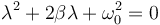 \lambda^2+2\beta\lambda + \omega_0^2 = 0\,