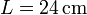 L=24\,\mathrm{cm}