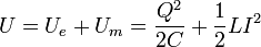 
U=U_e+U_m=\frac{Q^2}{2C}+\frac{1}{2}LI^2
