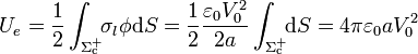 U_e=\frac{1}{2}\int_{\Sigma_\mathrm{c}^+}\!\!\sigma_l\phi\mathrm{d}S=\frac{1}{2}\frac{\varepsilon_0V_0^2}{2a}\int_{\Sigma_\mathrm{c}^+}\!\!\mathrm{d}S=4\pi \varepsilon_0 a V_0^2